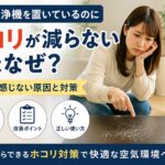 空気清浄機を置いているのにホコリが減らないのはなぜ？効果を感じない原因と対策